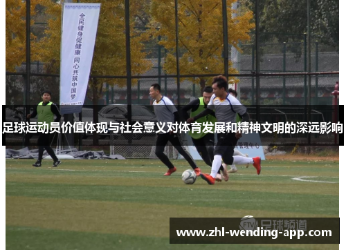 足球运动员价值体现与社会意义对体育发展和精神文明的深远影响