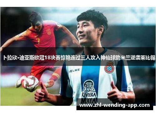 卜拉欣·迪亚斯欧冠18决赛惊艳连过三人攻入神仙球助米兰逆袭莱比锡