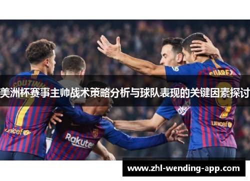 美洲杯赛事主帅战术策略分析与球队表现的关键因素探讨