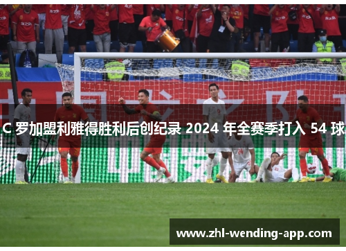 C 罗加盟利雅得胜利后创纪录 2024 年全赛季打入 54 球